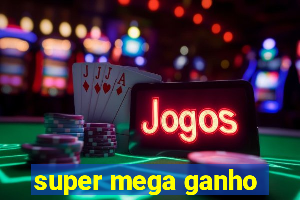 super mega ganho